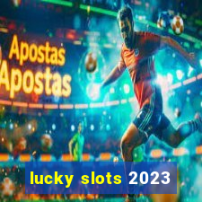 lucky slots 2023